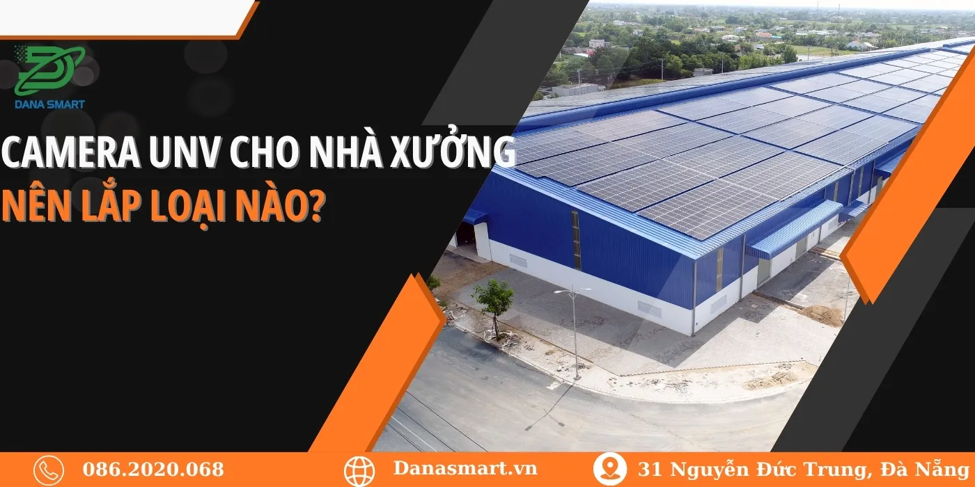 Camera UNV cho nhà xưởng – Nên lắp loại nào?