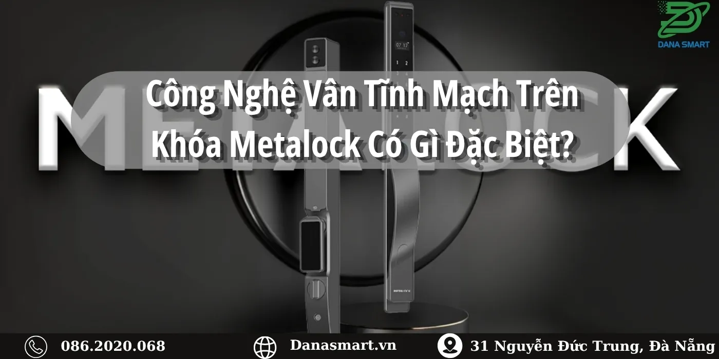 Công nghệ vân tĩnh mạch trên khóa Metalock có gì đặc biệt?