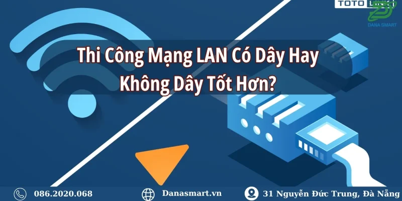 Thi công mạng LAN có dây hay không dây tốt hơn?